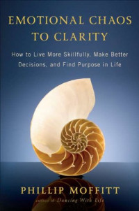 Phillip Moffitt, Eckhart Tolle — Emotional Chaos to Clarity: How to Live More Skillfully, Make Better Decisions, and Find Purpose in Life