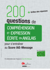 Bath, Nigel; Grima, Catherine; Ryan, Claire; Vermeersch, Sophie — 200 questions de compréhension et expression écrite en anglais : pour s'entraîner au Score IAE-Message