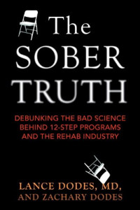 Lance Dodes, Zachary Dodes — The Sober Truth: Debunking the Bad Science Behind 12-Step Programs and the Rehab Industry
