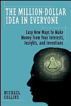 Mike Collins — The million-dollar idea in everyone : easy new ways to make money from your interests, insights, and inventions