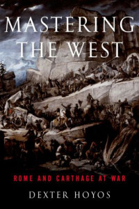 Hoyos, B. Dexter — Mastering the West: A History of the Punic Wars