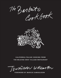 Jonathan Waxman — The Barbuto Cookbook : California-Italian Cooking From the Beloved West Village Restaurant