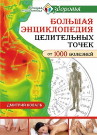 Коваль Дмитрий. — Большая энциклопедия целительных точек от 1000 болезней