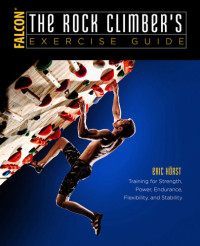 Eric J. Hörst — The Rock Climber's Exercise Guide: Training for Strength, Power, Endurance, Flexibility, and Stability