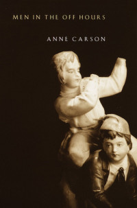 Carson, Anne — Men in the Off Hours
