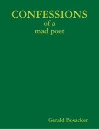 Gerald Bosacker — CONFESSIONS OF A MAD POET