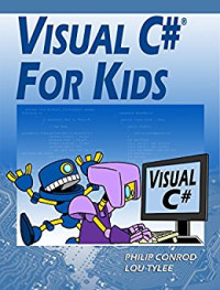 Philip Conrod, Lou Tylee — Visual C# For Kids: A Step by Step Computer Programming Tutorial