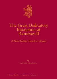 Anthony Spalinger — The Great Dedicatory Inscription of Ramesses II: A Solar-Osirian Tractate at Abydos (Culture and History of the Ancient Near East)