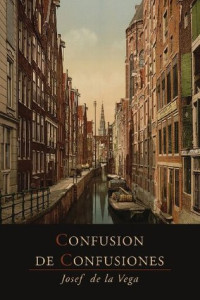 José de la Vega; Hermann Kellenbenz — Confusion de Confusiones [1688]: Portions Descriptive of the Amsterdam Stock Exchange