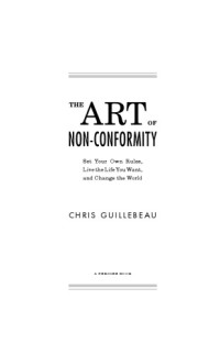 Chris Guillebeau — The Art of Non-Conformity: Set Your Own Rules, Live the Life You Want, and Change the World