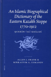 Allen J. Frank, Mirkasyim A. Usmanov — An Islamic Biographical Dictionary Of The Eastern Kazakh Steppe 1770-1912 (Brill's Inner Asian Library)