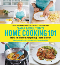 Sara Moulton — Sara Moulton’s Home Cooking 101 : How to Make Everything Taste Better