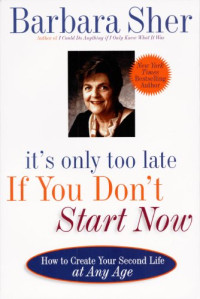 Barbara Sher — It's Only Too Late If You Don't Start Now