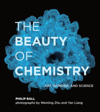 Philip Ball — The Beauty of Chemistry: Art, Wonder, and Science