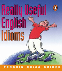 D'Arcy Adrian-Vallance — Penguin Quick Guides: Really Useful English Idioms (Penguin English)