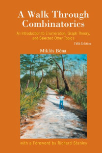 Miklós Bóna; Richard Stanley (Foreword) — A Walk Through Combinatorics: An Introduction to Enumeration and Graph Theory, and Selected Other Topics