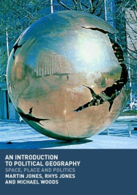 Martin Jones; Rhys Jones; Michael Woods — An Introduction to Political Geography: Space, Place and Politics