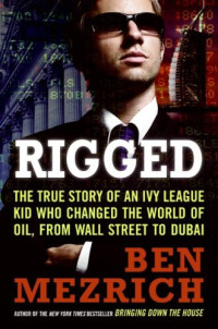 Ben Mezrich — Rigged: The True Story of an Ivy League Kid Who Changed the World of Oil, from Wall Street to Dubai