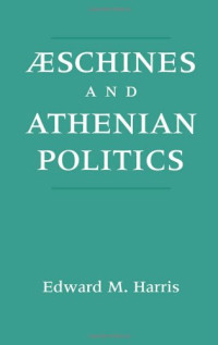 Edward M. Harris — Aeschines and Athenian Politics