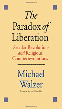 Michael Walzer — The Paradox of Liberation: Secular Revolutions and Religious Counterrevolutions