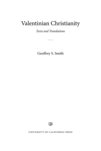 Geoffrey S. Smith — Valentinian Christianity: Texts and Translations