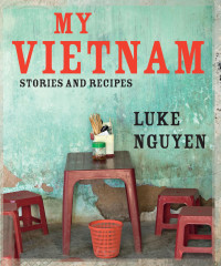 Luke Nguyen — My Vietnam: Stories and Recipes