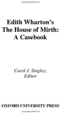 Carol J. Singley — Edith Wharton's The House of Mirth: A Casebook (Casebooks in Criticism)