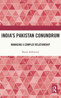 Sharat Sabharwal — India's Pakistan Conundrum: Managing a Complex Relationship