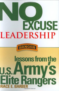 Brace E. Barber — No Excuse Leadership: Lessons from the U.S. Army's Elite Rangers