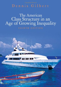 Dennis L. Gilbert — The American Class Structure in an Age of Growing Inequality