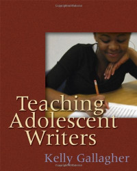 Kelly Gallagher — Teaching Adolescent Writers
