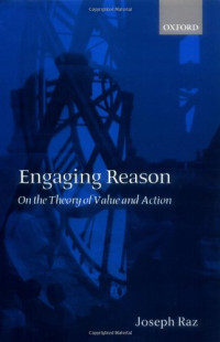 Joseph Raz — Engaging Reason: On the Theory of Value and Action