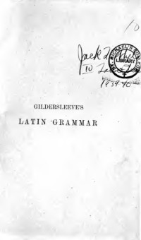 Gildersleeve and Lodge — Gildersleeve and Lodge’s Latin Grammar (1903)