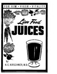 H. E Kirschner — H. E Kirschner Live food juices: For vim ... vigor ... vitality ... long life