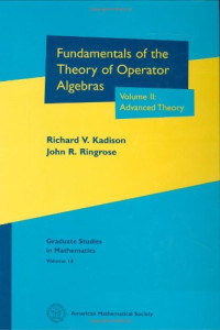 Richard V. Kadison, John Ringrose — Fundamentals of the Theory of Operator Algebras, Vol. 2: Advanced Theory