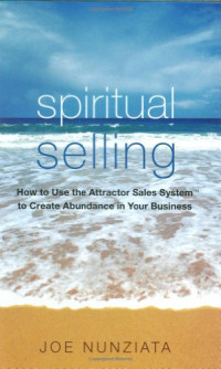 Joe Nunziata — Spiritual Selling: How to Use the Attractor Sales System to Create Abundance in Your Business