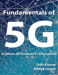 Udit Kumar, Aditya Gupta — Fundamentals of 5G: Emphasis on fronthaul and TSN protocols