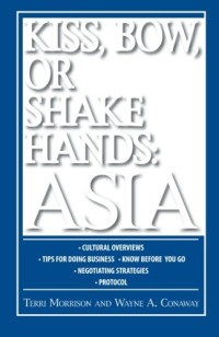 Terri Morrison, Wayne A. Conway — Kiss, Bow, or Shakes Hands Asia: How to Do Business in 12 Asian Countries