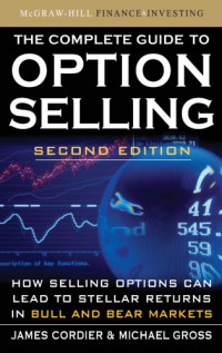 Cordier, James;Gross, Michael — The Complete Guide to Option Selling: How Selling Options Can Lead to Stellar Returns in Bull and Bear Markets