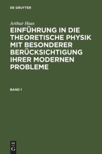 Arthur Haas — Einführung in die theoretische Physik mit besonderer Berücksichtigung ihrer modernen Probleme: Band 1