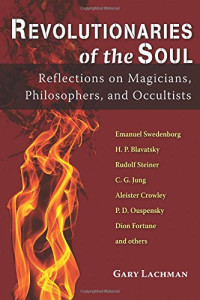 Gary Lachman — Revolutionaries of the Soul: Reflections on Magicians, Philosophers, and Occultists