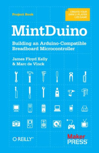 James Floyd Kelly, Marc de Vinck — MintDuino: Building an Arduino-compatible Breadboard Microcontroller
