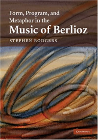 Stephen Rodgers — Form, Program, and Metaphor in the Music of Berlioz