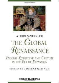 Jyotsna G. Singh — A companion to the global Renaissance : English literature and culture in the era of expansion