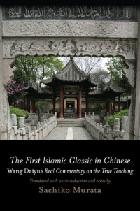 Daiyu Wang; Sachiko Murata — The First Islamic Classic in Chinese : Wang Daiyu's Real Commentary on the True Teaching