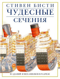 Стивен Бисти, Ричард Плэтт — Чудесные сечения - 18 зданий и механизмов в разрезе