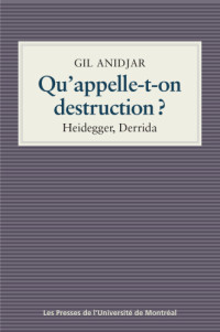 Gil Anidjar — Qu'appelle-t-on destruction ?: Heidegger, Derrida