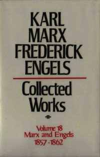 Karl Marx and Friedrich Engels — Marx-Engels Collected Works,Volume 18 - Marx and Engels: 1857-1862