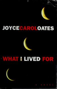 Joyce Carol Oates — What I Lived For