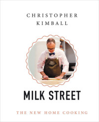 Christopher Kimball — Milk Street : The New Home Cooking